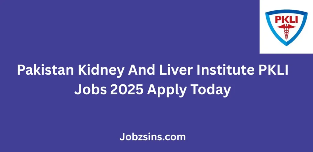 Pakistan Kidney And Liver Institute PKLI Jobs 2025 Apply Today