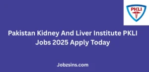 Pakistan Kidney And Liver Institute PKLI Jobs 2025 Apply Today